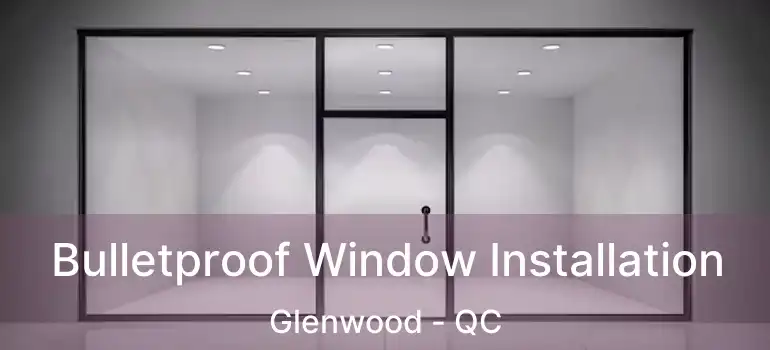  Bulletproof Window Installation Glenwood - QC