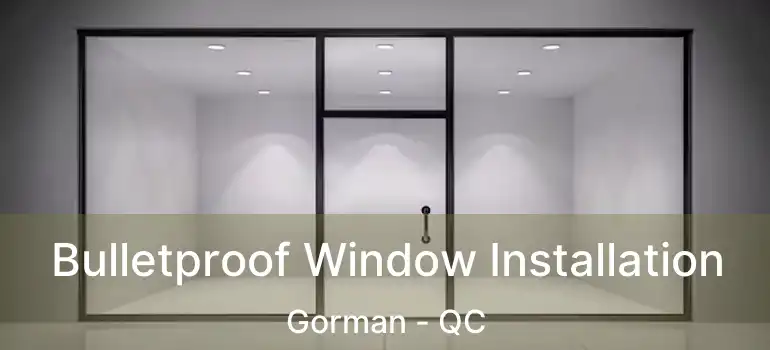  Bulletproof Window Installation Gorman - QC