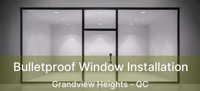  Bulletproof Window Installation Grandview Heights - QC