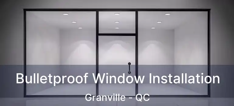  Bulletproof Window Installation Granville - QC