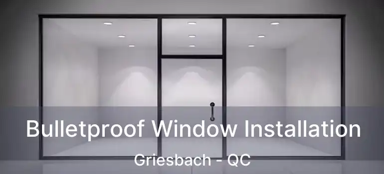 Bulletproof Window Installation Griesbach - QC