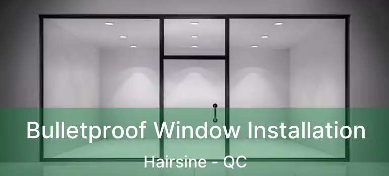  Bulletproof Window Installation Hairsine - QC