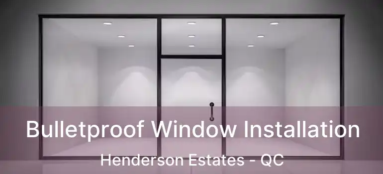  Bulletproof Window Installation Henderson Estates - QC