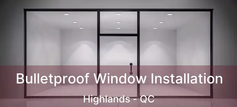  Bulletproof Window Installation Highlands - QC