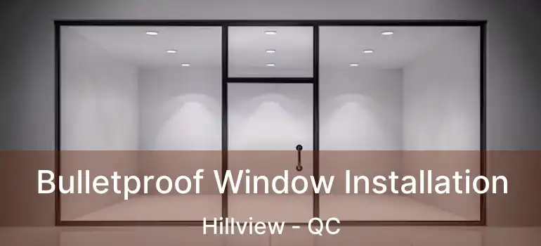  Bulletproof Window Installation Hillview - QC