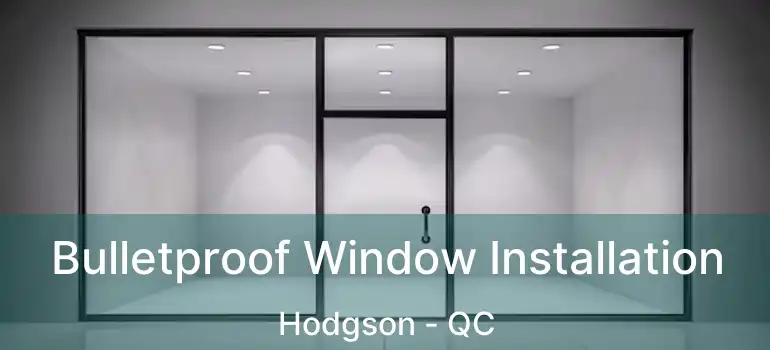  Bulletproof Window Installation Hodgson - QC