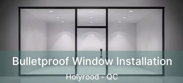  Bulletproof Window Installation Holyrood - QC
