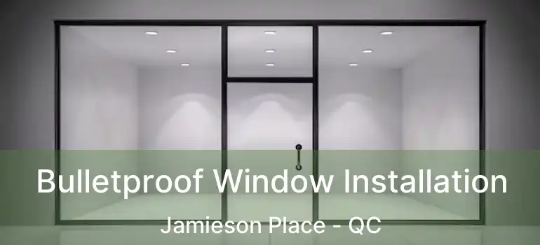  Bulletproof Window Installation Jamieson Place - QC