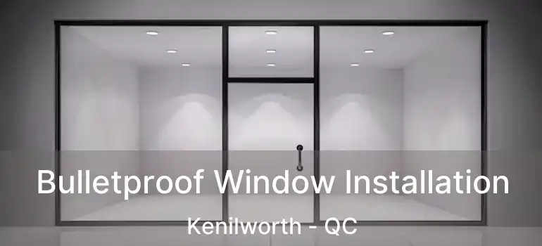  Bulletproof Window Installation Kenilworth - QC