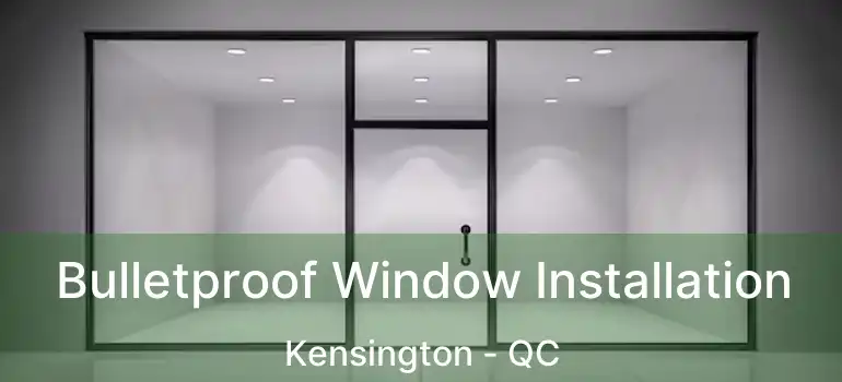  Bulletproof Window Installation Kensington - QC
