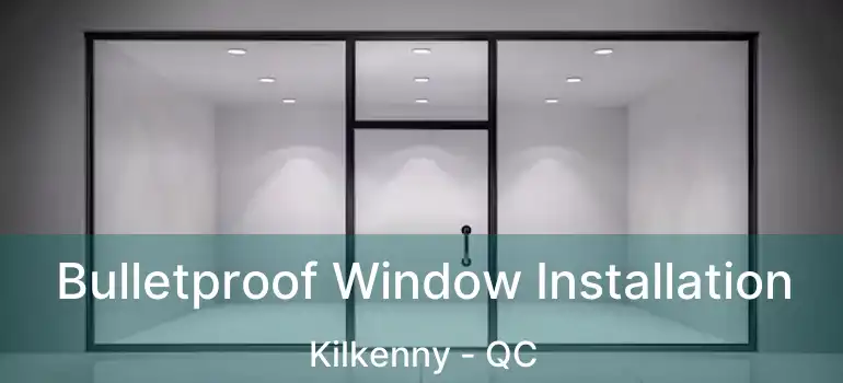  Bulletproof Window Installation Kilkenny - QC