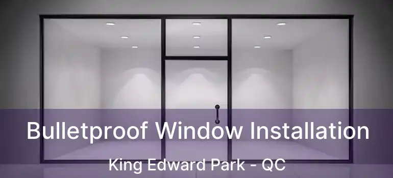  Bulletproof Window Installation King Edward Park - QC