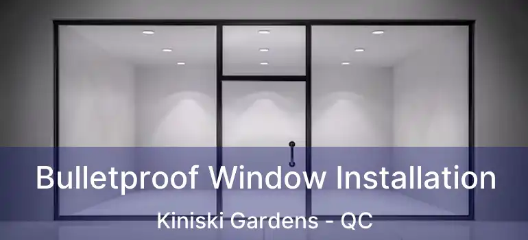  Bulletproof Window Installation Kiniski Gardens - QC