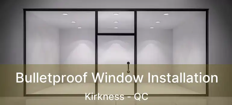  Bulletproof Window Installation Kirkness - QC