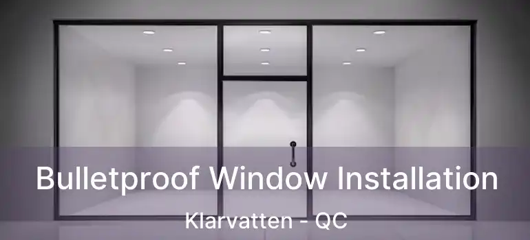  Bulletproof Window Installation Klarvatten - QC