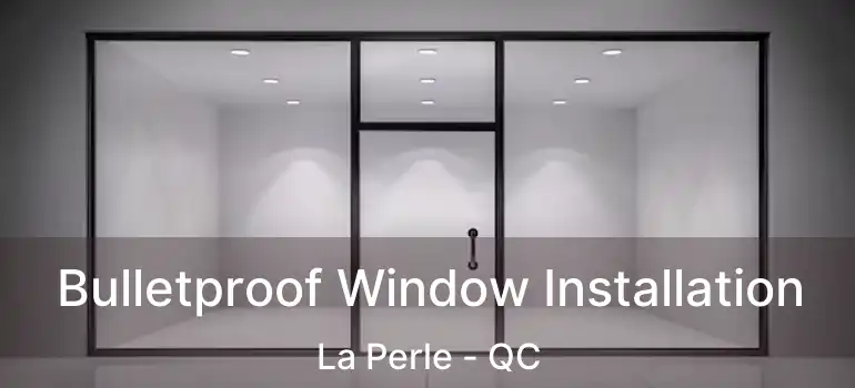  Bulletproof Window Installation La Perle - QC