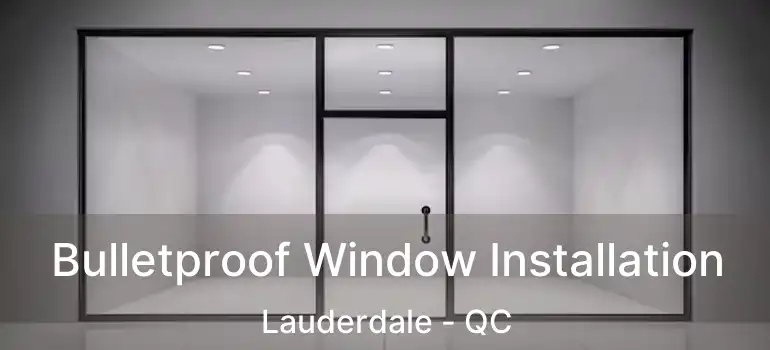  Bulletproof Window Installation Lauderdale - QC