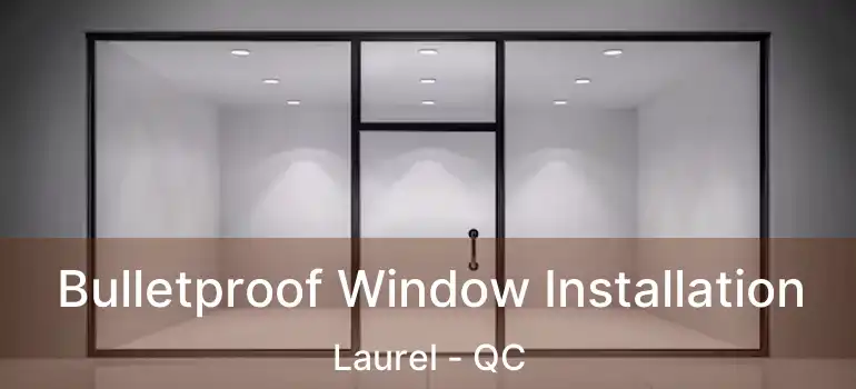  Bulletproof Window Installation Laurel - QC
