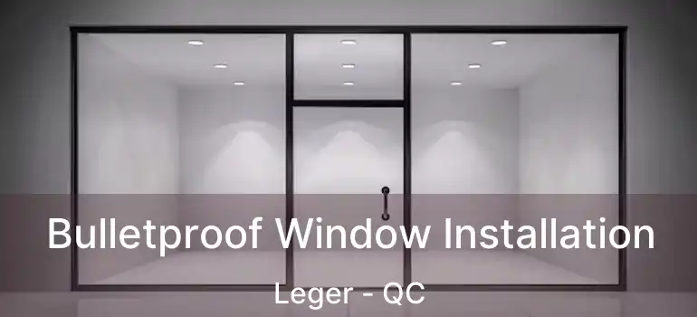  Bulletproof Window Installation Leger - QC