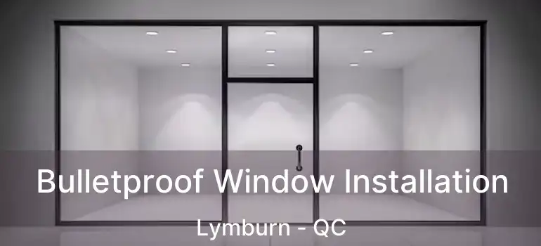  Bulletproof Window Installation Lymburn - QC