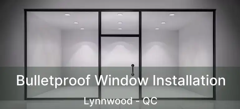  Bulletproof Window Installation Lynnwood - QC
