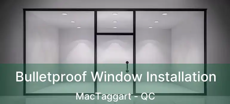 Bulletproof Window Installation MacTaggart - QC