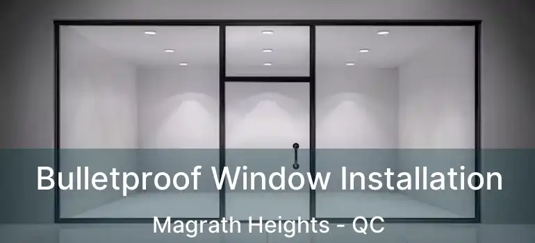  Bulletproof Window Installation Magrath Heights - QC