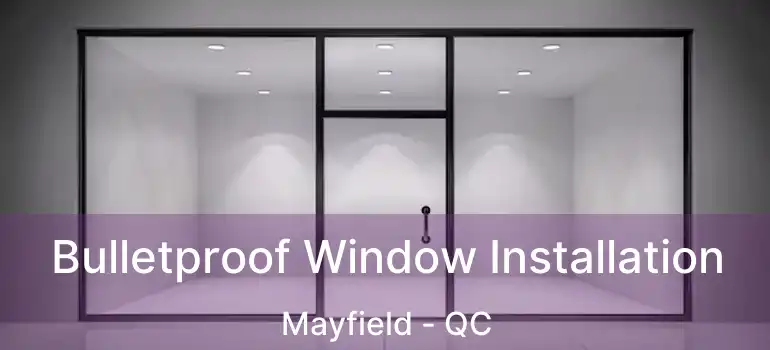  Bulletproof Window Installation Mayfield - QC