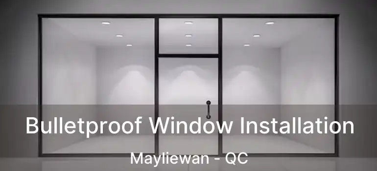  Bulletproof Window Installation Mayliewan - QC