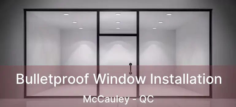 Bulletproof Window Installation McCauley - QC