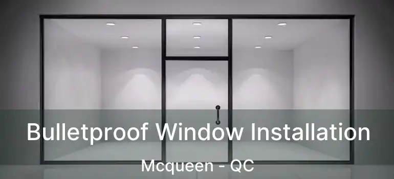  Bulletproof Window Installation Mcqueen - QC