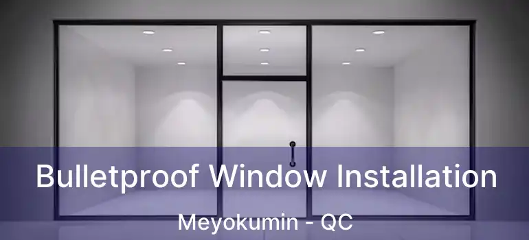  Bulletproof Window Installation Meyokumin - QC