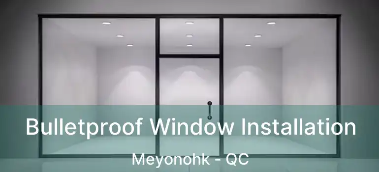  Bulletproof Window Installation Meyonohk - QC