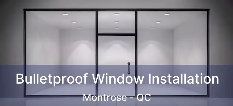  Bulletproof Window Installation Montrose - QC