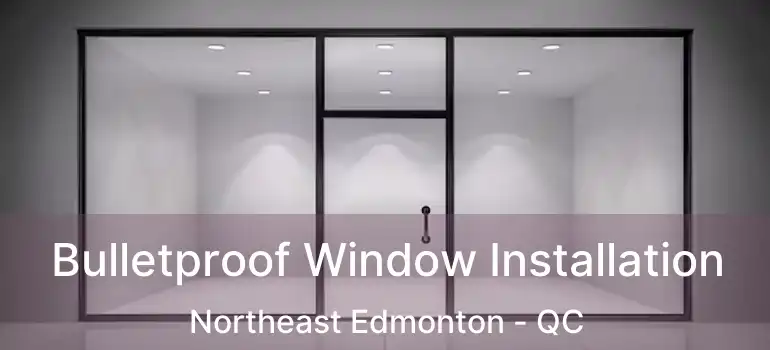  Bulletproof Window Installation Northeast Edmonton - QC