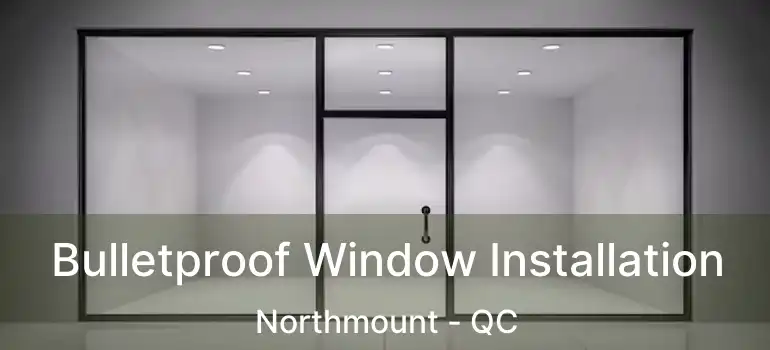  Bulletproof Window Installation Northmount - QC