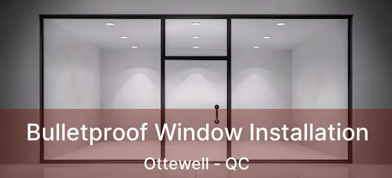  Bulletproof Window Installation Ottewell - QC