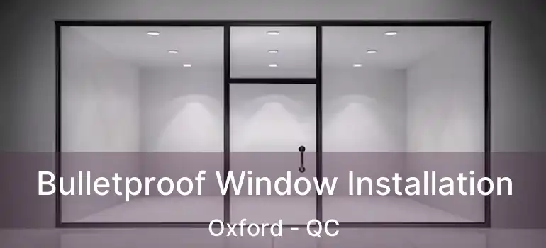 Bulletproof Window Installation Oxford - QC