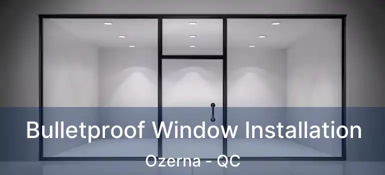  Bulletproof Window Installation Ozerna - QC