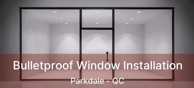  Bulletproof Window Installation Parkdale - QC
