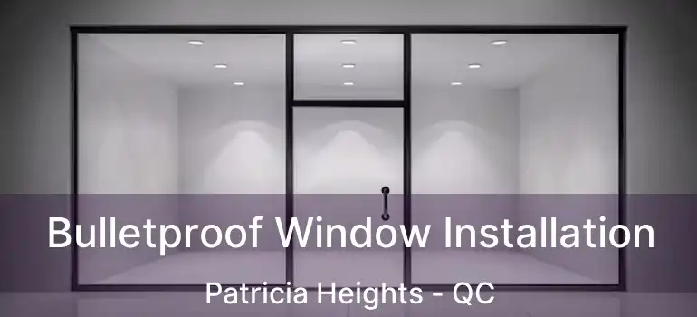  Bulletproof Window Installation Patricia Heights - QC