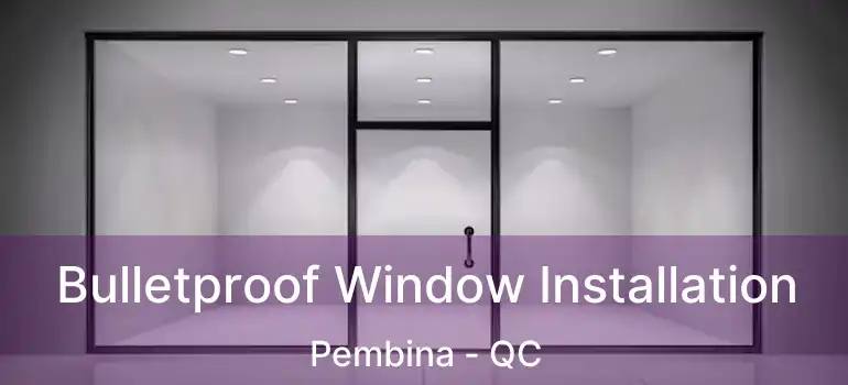  Bulletproof Window Installation Pembina - QC