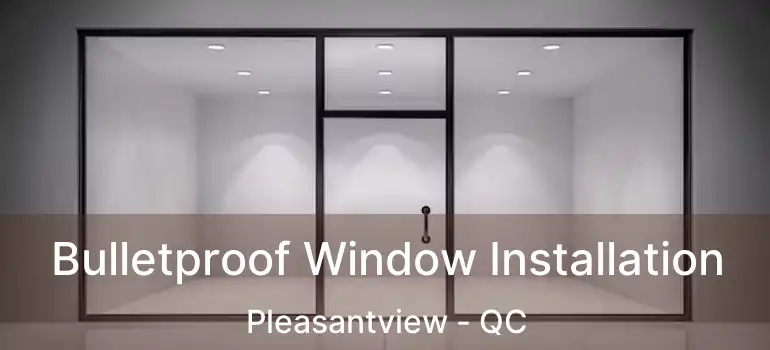  Bulletproof Window Installation Pleasantview - QC
