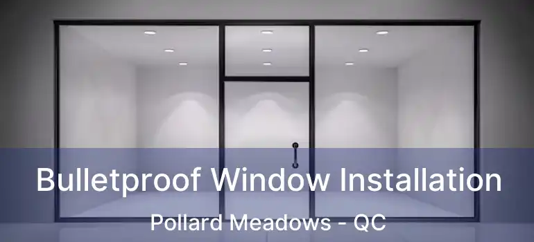  Bulletproof Window Installation Pollard Meadows - QC