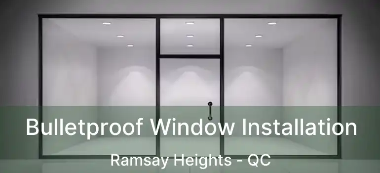  Bulletproof Window Installation Ramsay Heights - QC