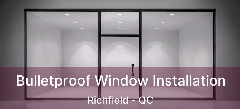  Bulletproof Window Installation Richfield - QC