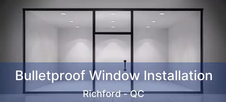  Bulletproof Window Installation Richford - QC