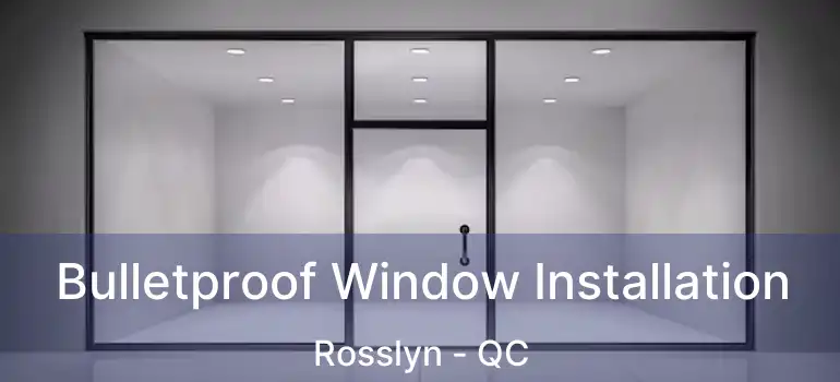  Bulletproof Window Installation Rosslyn - QC