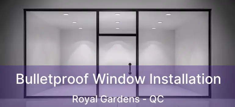 Bulletproof Window Installation Royal Gardens - QC