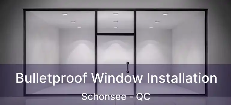  Bulletproof Window Installation Schonsee - QC